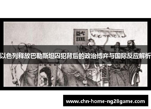 以色列释放巴勒斯坦囚犯背后的政治博弈与国际反应解析