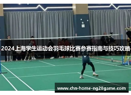 2024上海学生运动会羽毛球比赛参赛指南与技巧攻略
