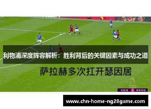 利物浦深度阵容解析：胜利背后的关键因素与成功之道