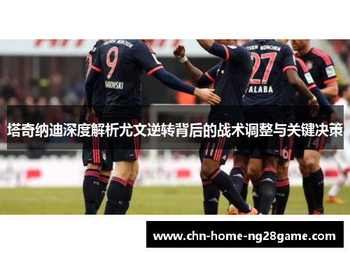 塔奇纳迪深度解析尤文逆转背后的战术调整与关键决策