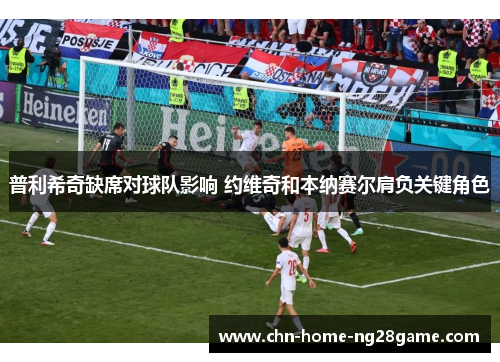 普利希奇缺席对球队影响 约维奇和本纳赛尔肩负关键角色