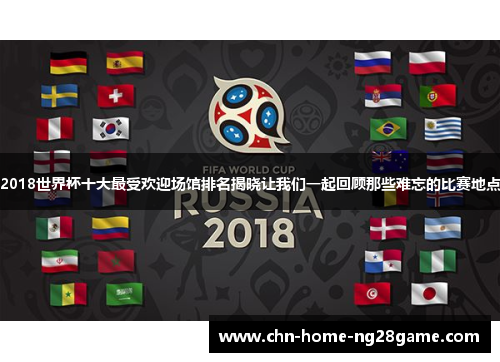 2018世界杯十大最受欢迎场馆排名揭晓让我们一起回顾那些难忘的比赛地点
