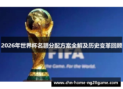 2026年世界杯名额分配方案全解及历史变革回顾
