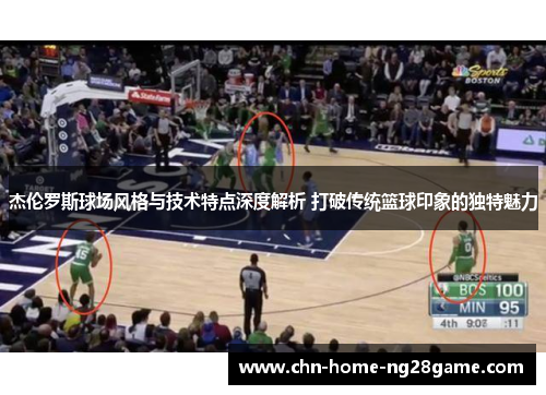 杰伦罗斯球场风格与技术特点深度解析 打破传统篮球印象的独特魅力