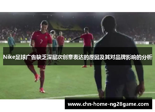 Nike足球广告缺乏深层次创意表达的原因及其对品牌影响的分析