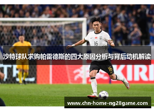 沙特球队求购帕雷德斯的四大原因分析与背后动机解读