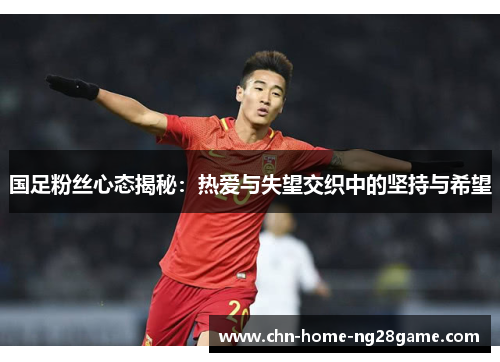国足粉丝心态揭秘：热爱与失望交织中的坚持与希望