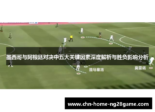 墨西哥与阿根廷对决中五大关键因素深度解析与胜负影响分析