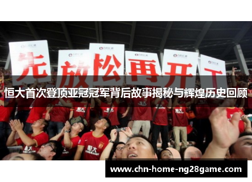 恒大首次登顶亚冠冠军背后故事揭秘与辉煌历史回顾