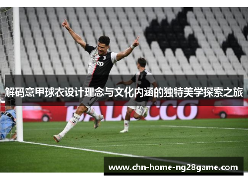 解码意甲球衣设计理念与文化内涵的独特美学探索之旅 解码意甲球衣设计理念与文化内涵的独特美学探索之旅