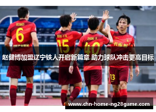 赵健博加盟辽宁铁人开启新篇章 助力球队冲击更高目标 赵健博加盟辽宁铁人开启新篇章 助力球队冲击更高目标
