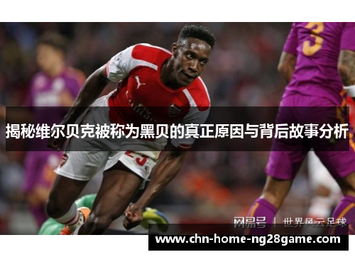 揭秘维尔贝克被称为黑贝的真正原因与背后故事分析