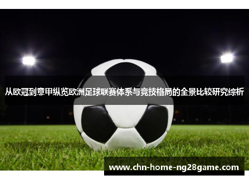 从欧冠到意甲纵览欧洲足球联赛体系与竞技格局的全景比较研究综析