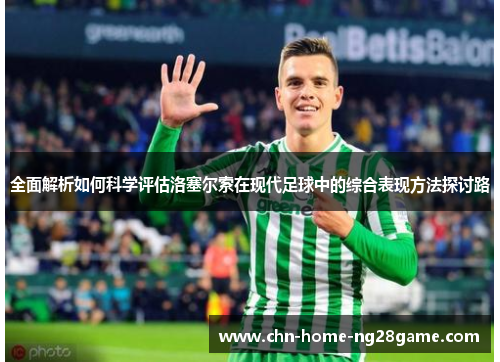 全面解析如何科学评估洛塞尔索在现代足球中的综合表现方法探讨路