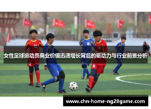 女性足球运动员商业价值迅速增长背后的驱动力与行业前景分析