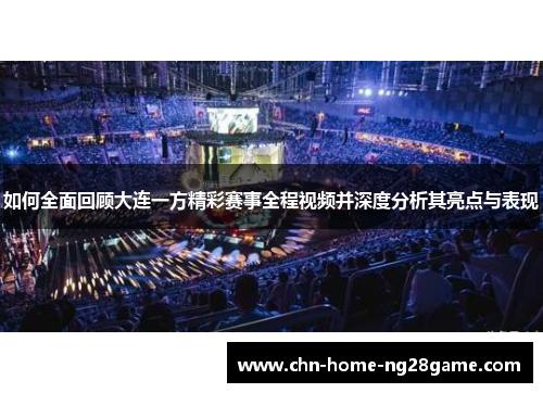 如何全面回顾大连一方精彩赛事全程视频并深度分析其亮点与表现