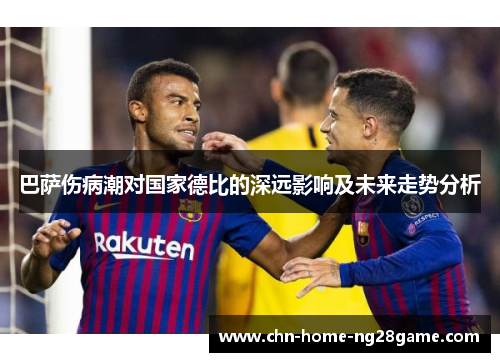 巴萨伤病潮对国家德比的深远影响及未来走势分析