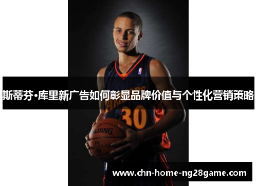 斯蒂芬·库里新广告如何彰显品牌价值与个性化营销策略 斯蒂芬·库里新广告如何彰显品牌价值与个性化营销策略
