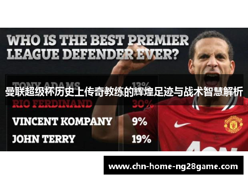 曼联超级杯历史上传奇教练的辉煌足迹与战术智慧解析 曼联超级杯历史上传奇教练的辉煌足迹与战术智慧解析