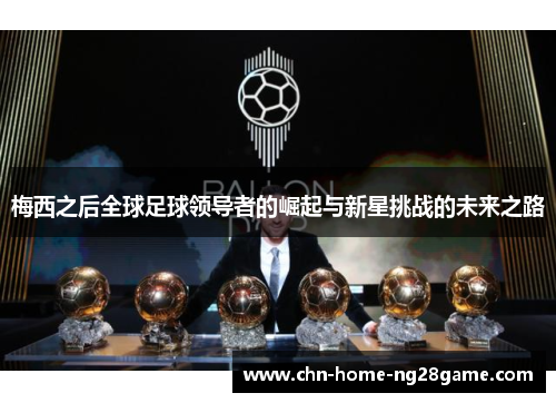 梅西之后全球足球领导者的崛起与新星挑战的未来之路