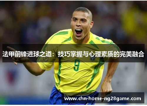 法甲前锋进球之道：技巧掌握与心理素质的完美融合
