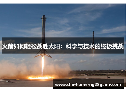 火箭如何轻松战胜太阳：科学与技术的终极挑战