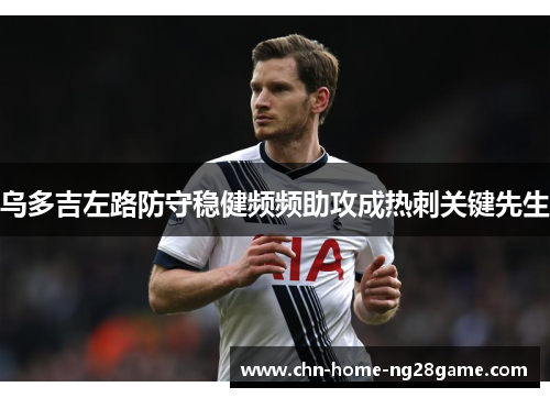 乌多吉左路防守稳健频频助攻成热刺关键先生