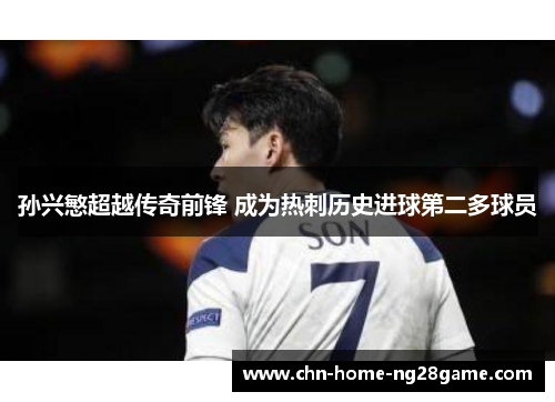 孙兴慜超越传奇前锋 成为热刺历史进球第二多球员