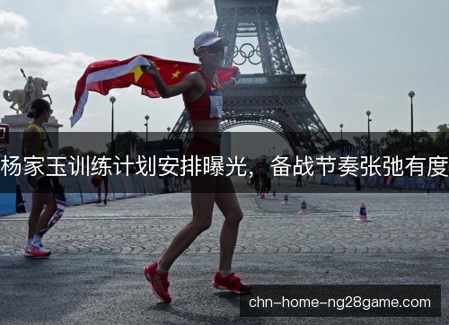 杨家玉训练计划安排曝光，备战节奏张弛有度
